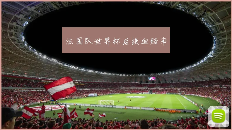 法国队世界杯后换血赔率