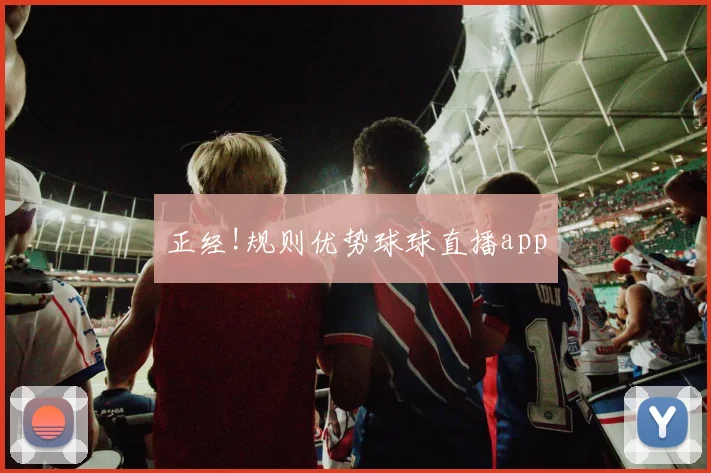正经!规则优势球球直播app