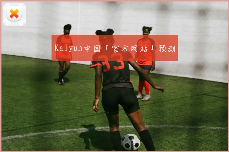 Kaiyun中国「官方网站」预测