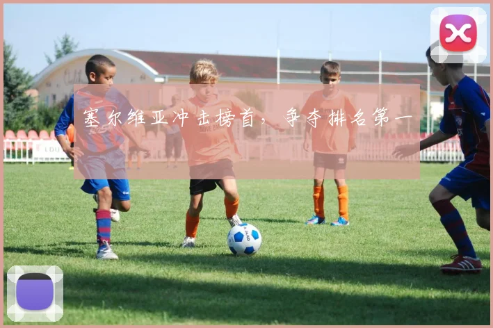 塞尔维亚冲击榜首,争夺排名第一