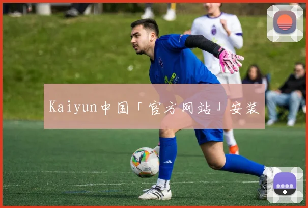 Kaiyun中国「官方网站」安装