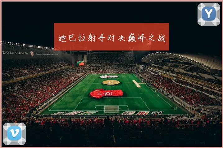 迪巴拉射手对决巅峰之战