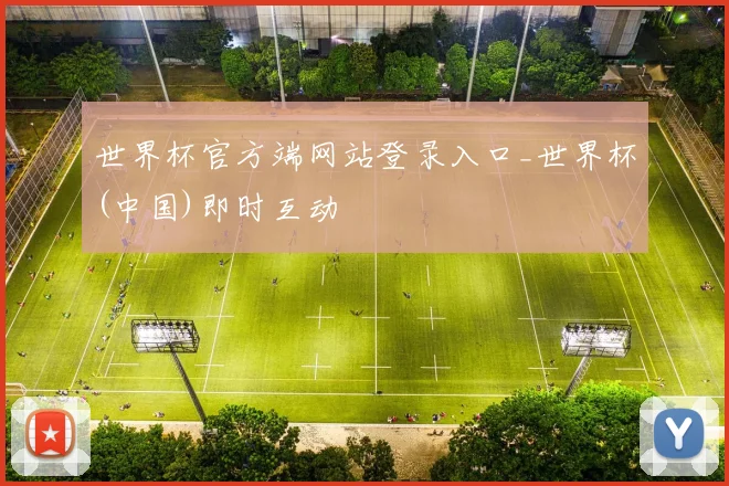 世界杯官方端网站登录入口_世界杯(中国)即时互动