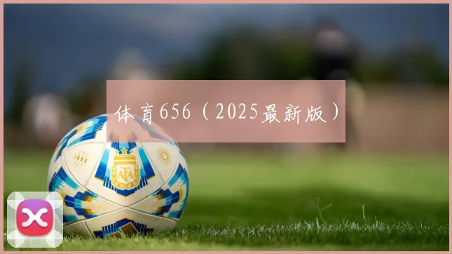 体育656（2025最新版）