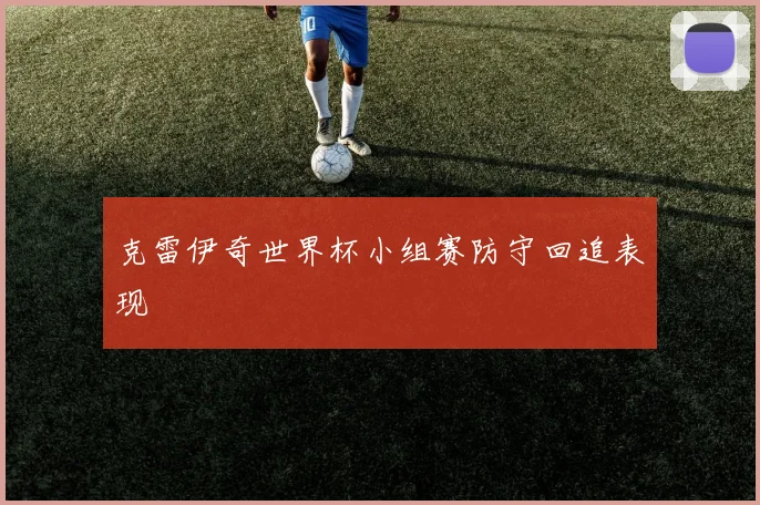 克雷伊奇世界杯小组赛防守回追表现