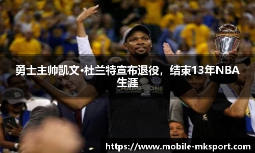 勇士主帅凯文·杜兰特宣布退役，结束13年NBA生涯