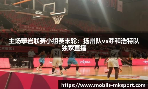 主场攀岩联赛小组赛末轮：扬州队vs呼和浩特队独家直播
