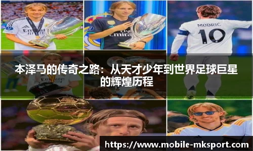 本泽马的传奇之路：从天才少年到世界足球巨星的辉煌历程