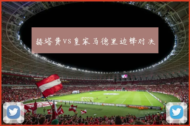 赫塔费vs皇家马德里边锋对决